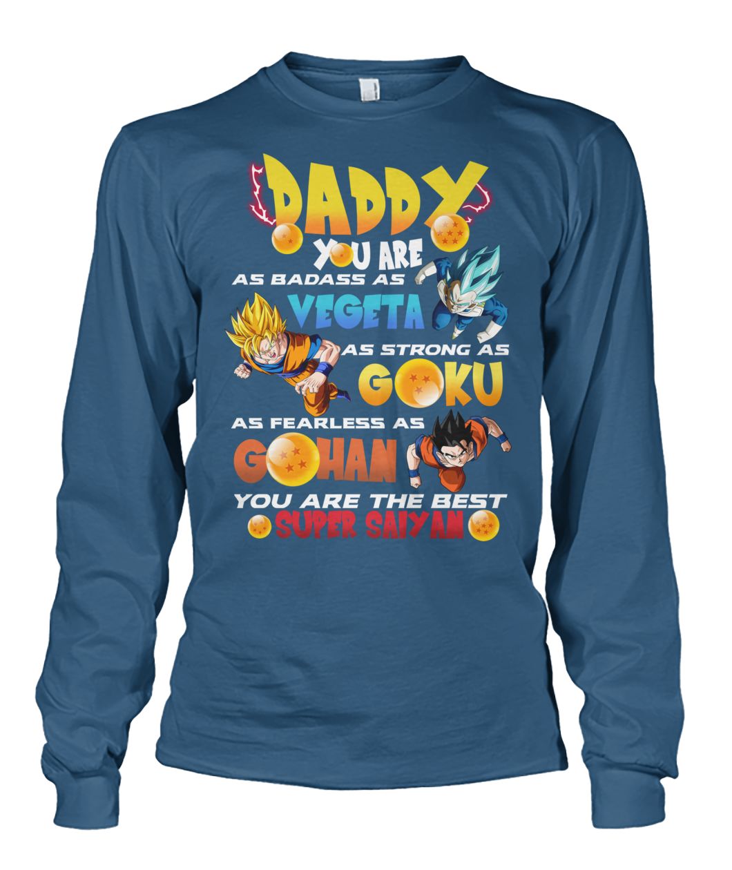 Daddy you are as badass as vegeta as strong as goku as fearless as gohan you are the best super saiyan unisex long sleeve