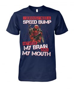 Deadpool I seriously need a speed bump between my brain and my mouth unisex cotton tee