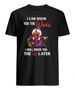Deadpool aladdin I can show you the worl I will show you the D later guy shirt
