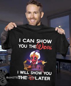 Deadpool aladdin I can show you the worl I will show you the D later shirt