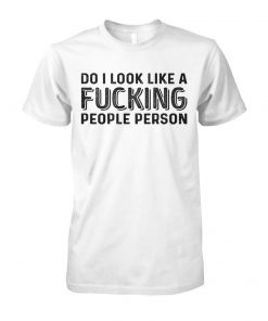 Do I look like a fucking people person unisex cotton tee