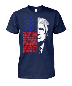 Donald trump truly great dad you are a great dad unisex cotton tee
