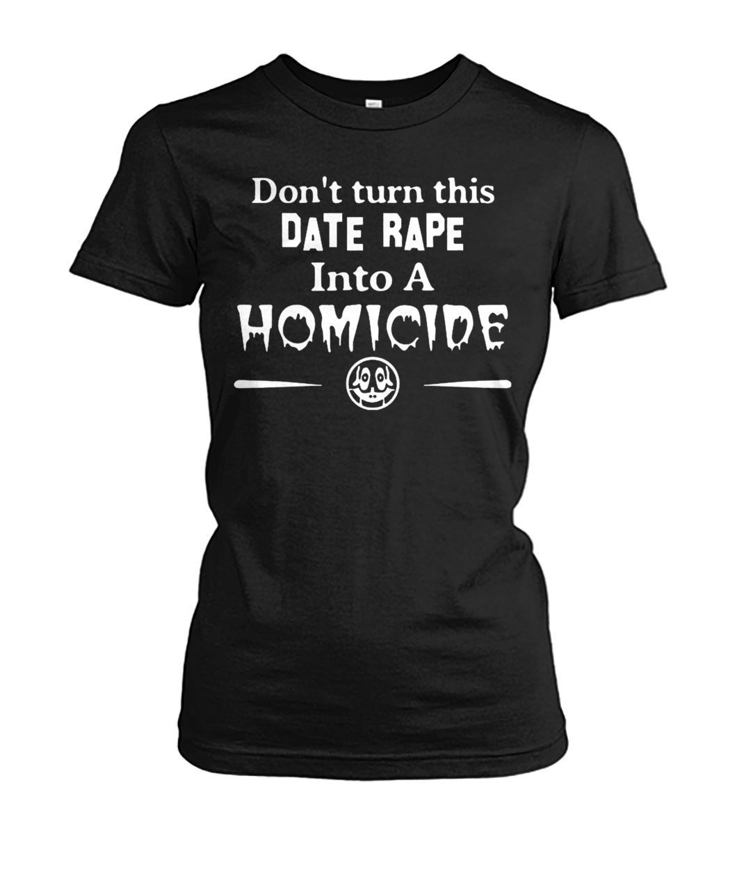 Don't turn this date rape into a homicide women's crew tee