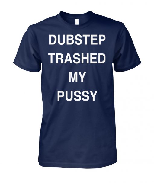 Dubstep trashed my pussy unisex cotton tee