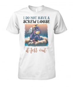Eeyore I do not have a screw loose it fell out unisex cotton tee