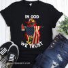 Firefighter in God we trust shirt