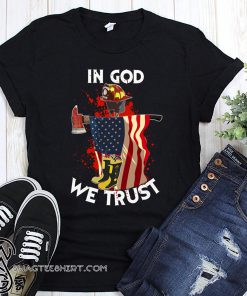 Firefighter in God we trust shirt