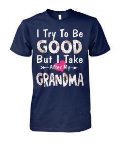 Floral I try to be good but I take after my grandma unisex cotton tee