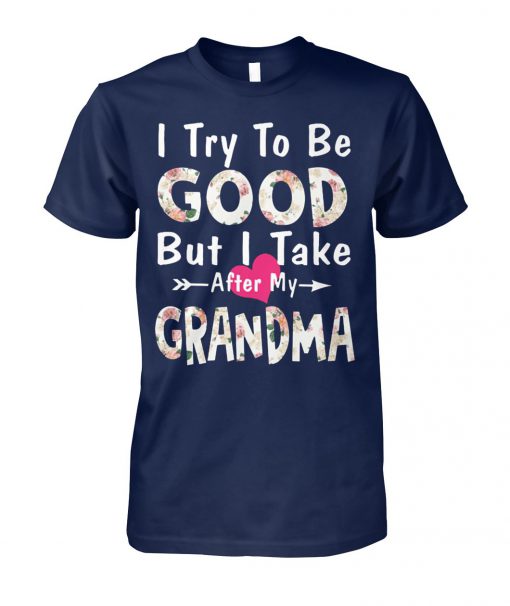 Floral I try to be good but I take after my grandma unisex cotton tee