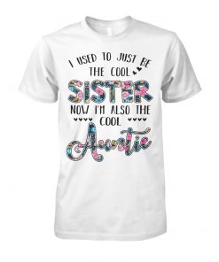 Floral I used to be the cool sister now I'm also the cool auntie unisex cotton tee