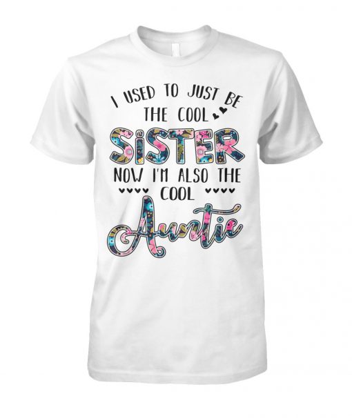 Floral I used to be the cool sister now I'm also the cool auntie unisex cotton tee