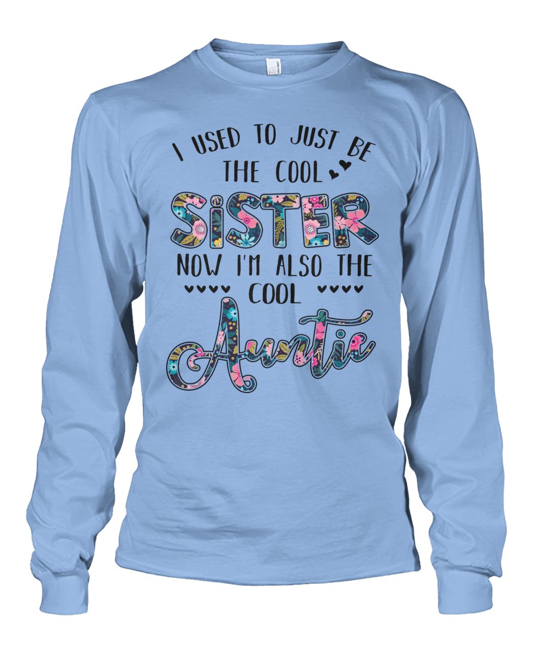 Floral I used to be the cool sister now I'm also the cool auntie unisex long sleeve