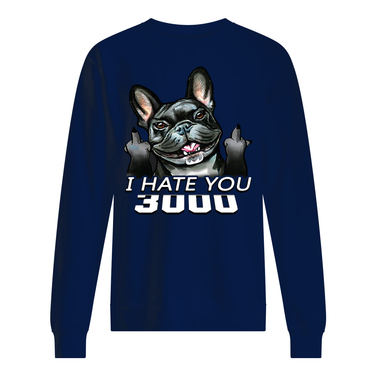 French bulldog I hate you 3000 sweatshirt
