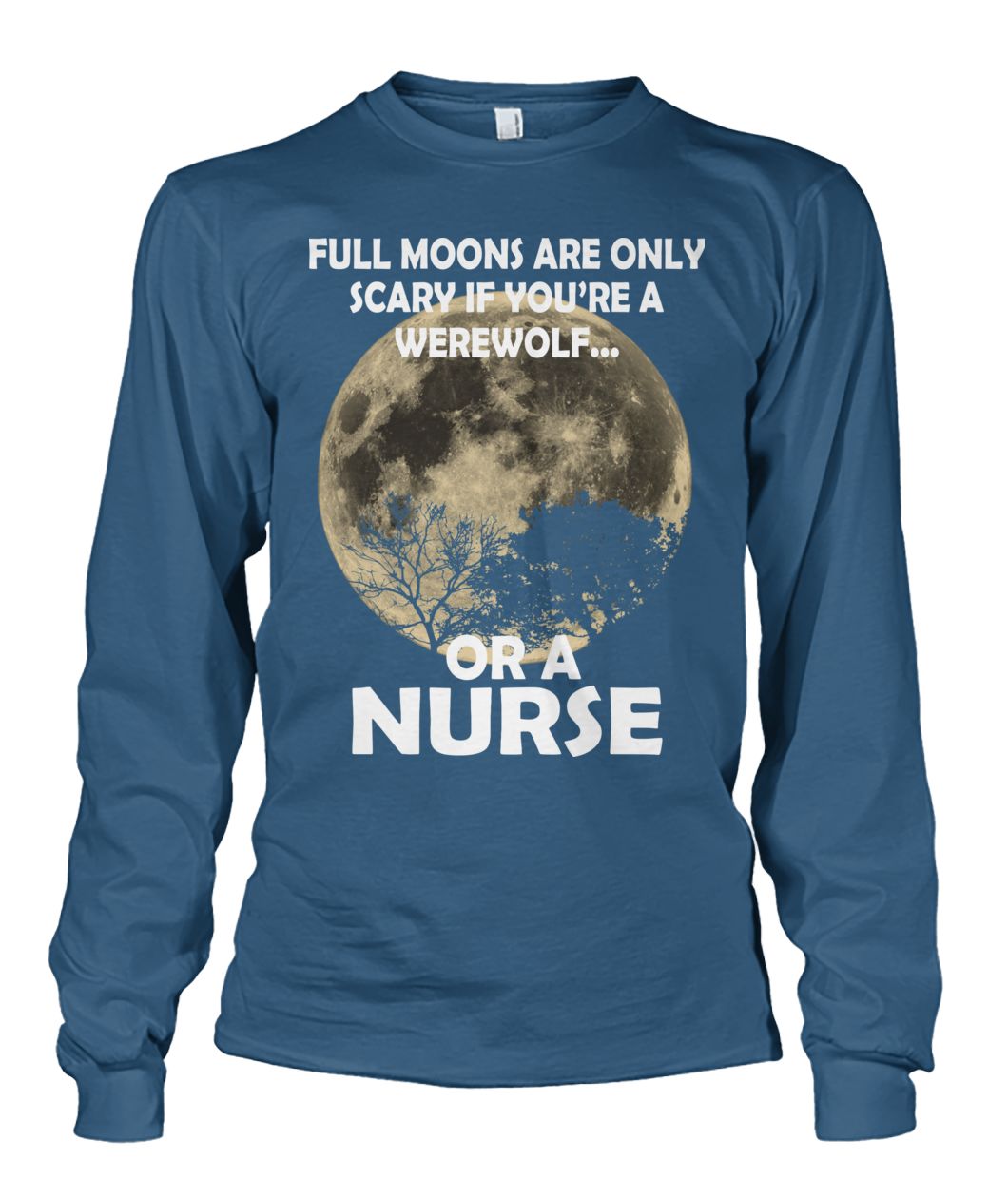 Full moons are only scary if you're a werewolf or a nurse unisex long sleeve