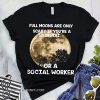 Full moons are only scary if you’re a werewolf or a social worker shirt