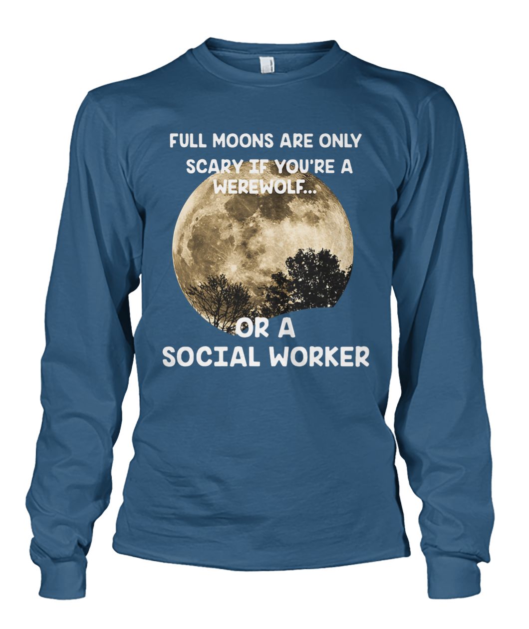 Full moons are only scary if you’re a werewolf or a social worker unisex long sleeve