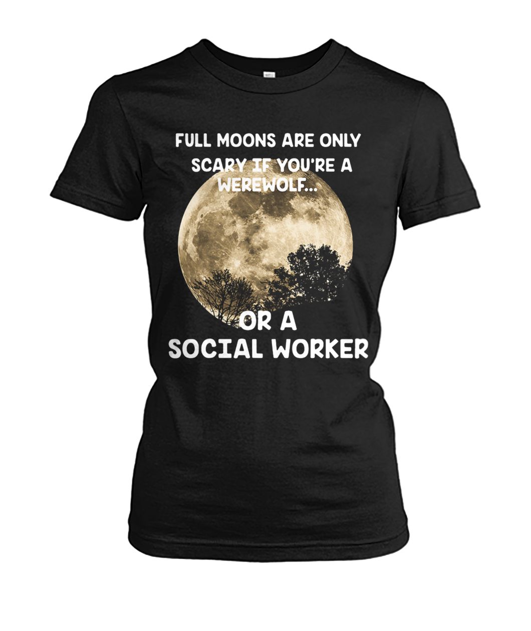 Full moons are only scary if you’re a werewolf or a social worker women's crew tee