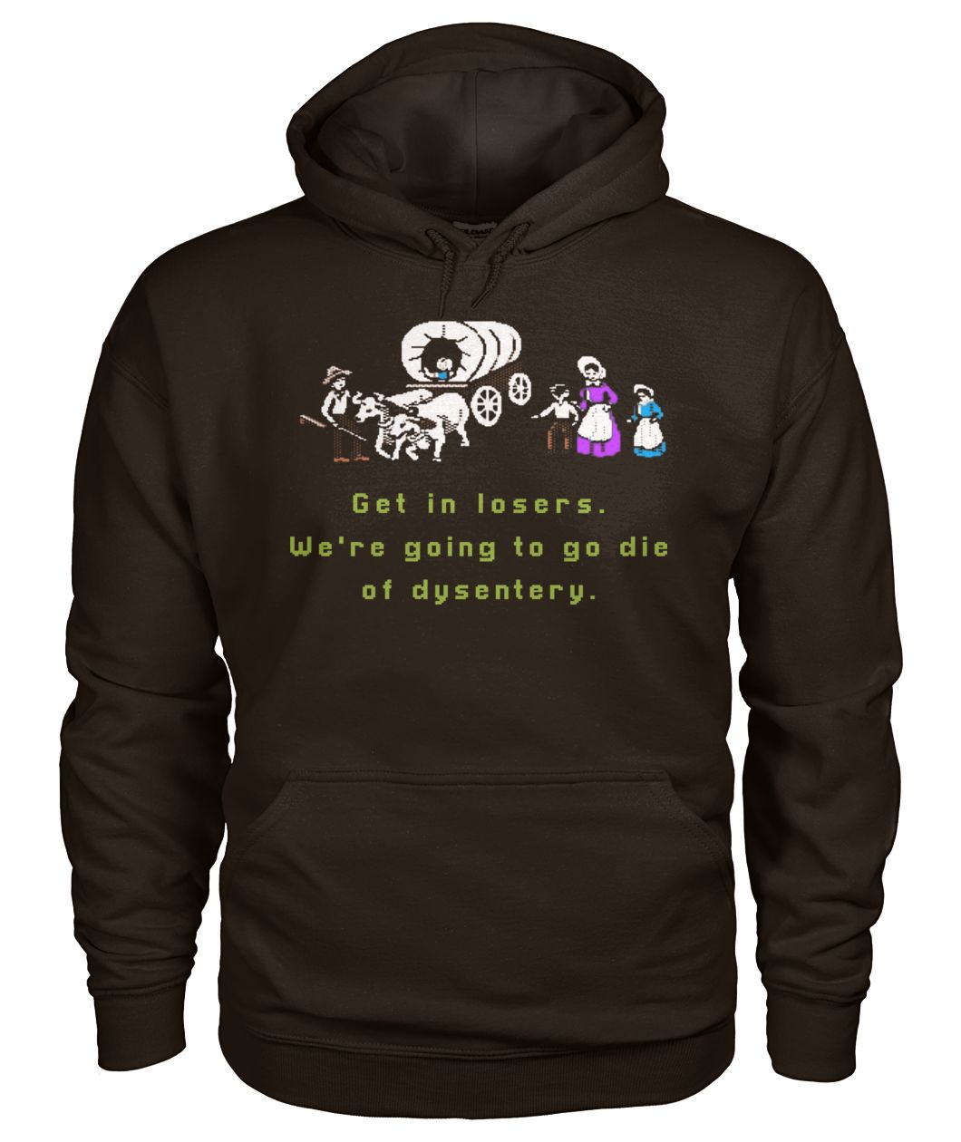 Get in losers we are going to go die of dysentery gildan hoodie