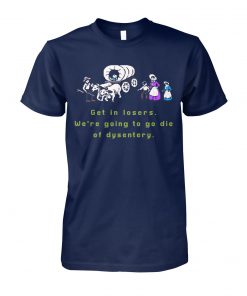 Get in losers we are going to go die of dysentery unisex cotton tee