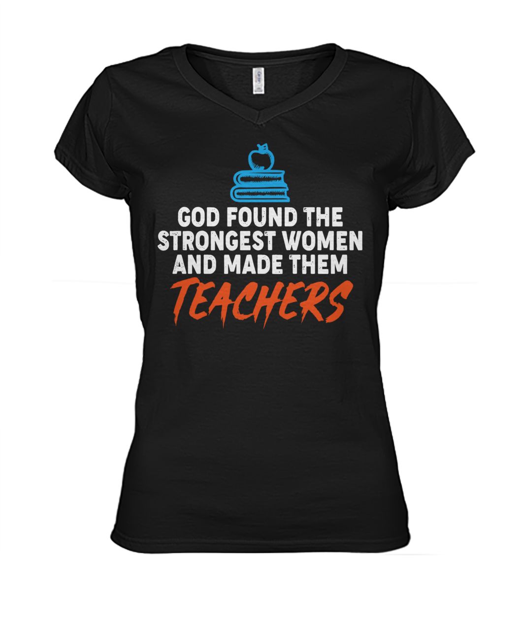God found the strongest women and made them teachers women's v-neck