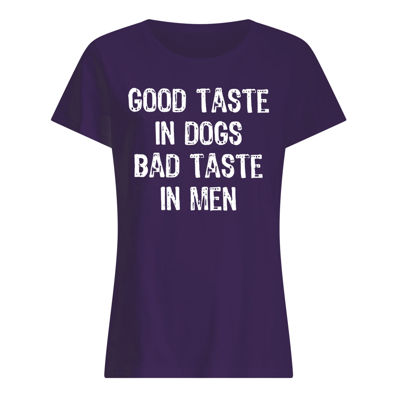 Good taste in dogs bad taste in men lady shirt