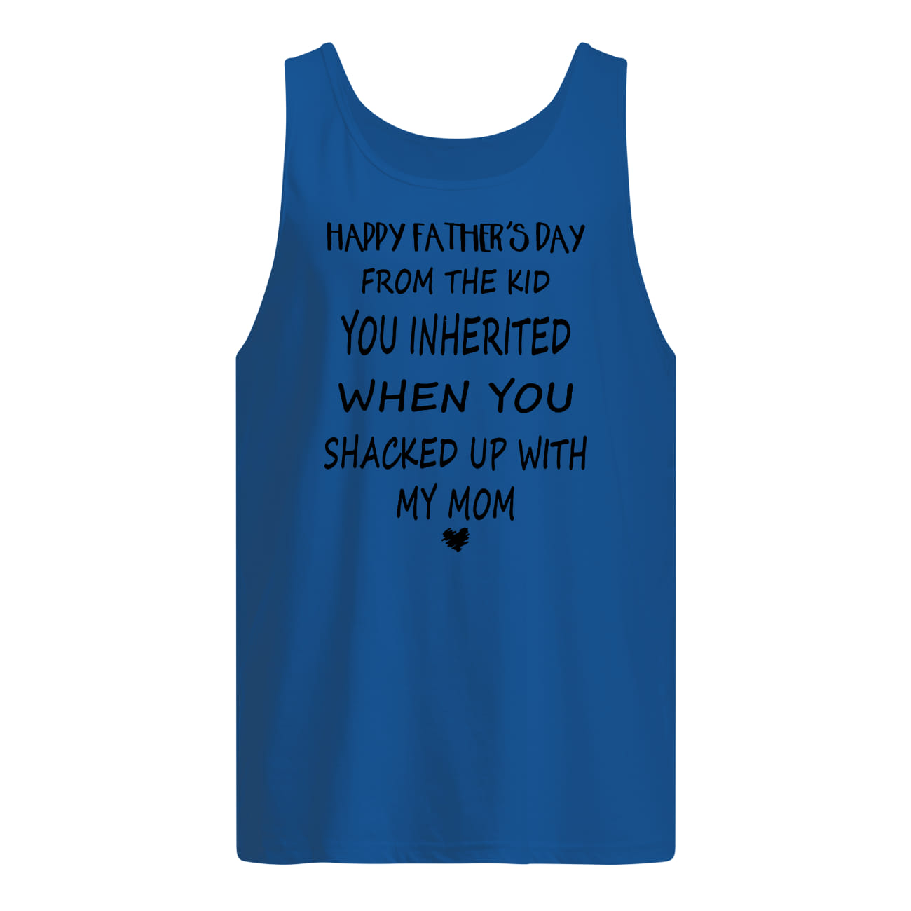 Happy father's day from the kid you inherited when you shacked with my mom tank top
