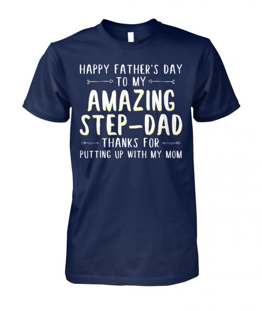 Happy father's day to my amazing step-dad thanks for putting up with my mom unisex cotton tee