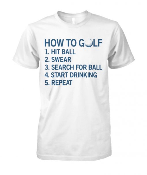 How to golf hit ball swear search for ball start drinking repeat unisex cotton tee
