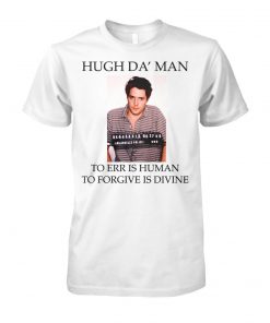 Hugh da' man to err is human to fogive is divine unisex cotton tee
