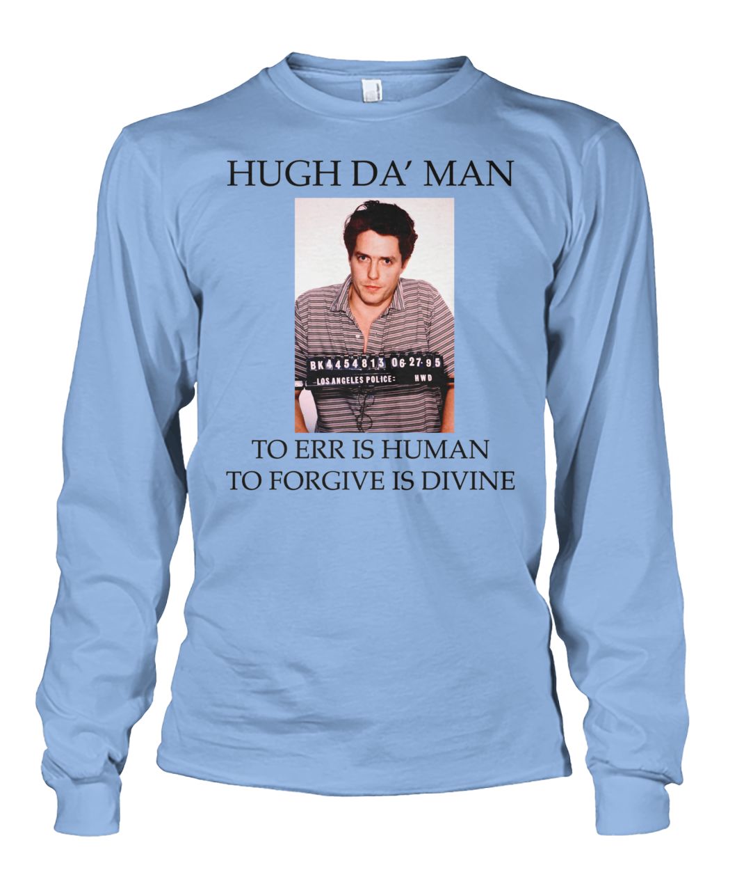 Hugh da' man to err is human to fogive is divine unisex long sleeve
