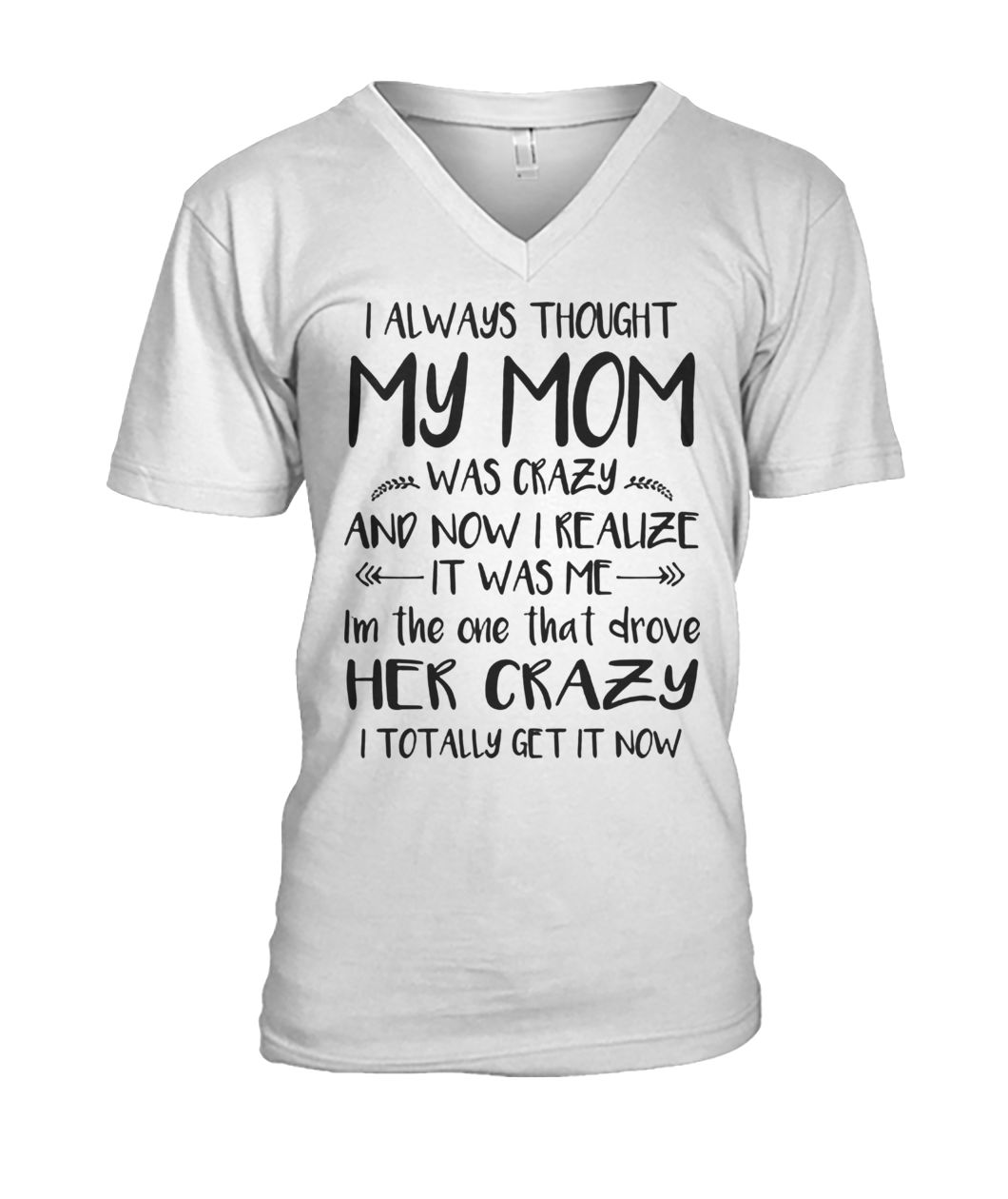 I always thought my mom was crazy and now I realize it was me mens v-neck