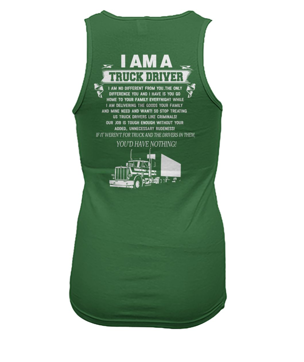 I am a truck driver I am no different from you the only difference you and I have is you go home to your family everynight women's tank top