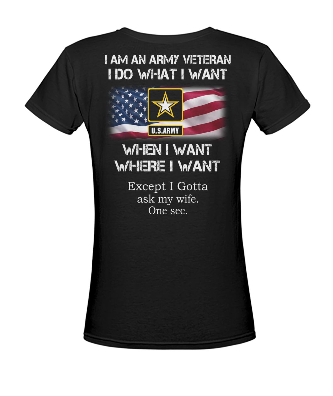 I am an army veteran I do what I want when I want where I want except I gotta ask my wife women's v-neck