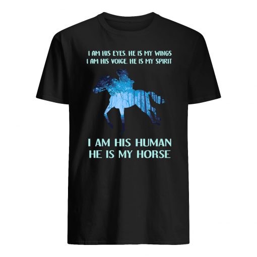 I am his eyes he is my wings I am his voice he is my spirit I am his human he is my horse guy shirt