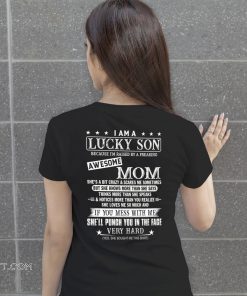 I am lucky son because I’m raised by a freaking awesome mom shirt