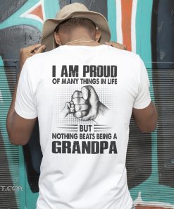 I am proud of many things in life but nothing beats being a grandpa shirt
