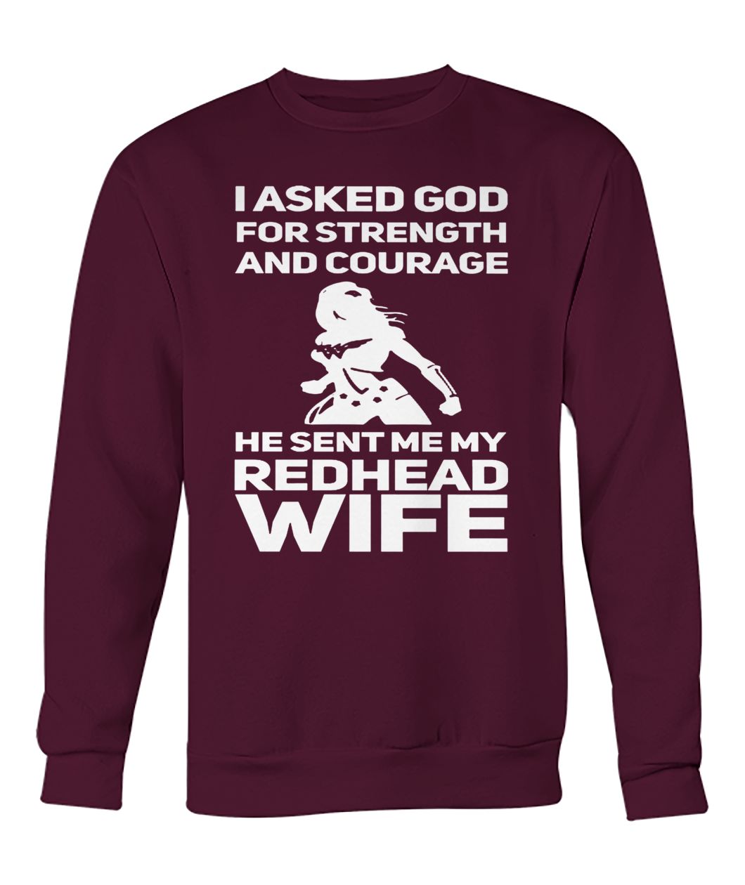 I asked god for strength and courage he sent my redhead wife crew neck sweatshirt