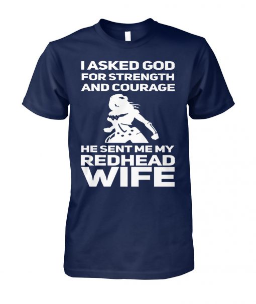 I asked god for strength and courage he sent my redhead wife unisex cotton tee