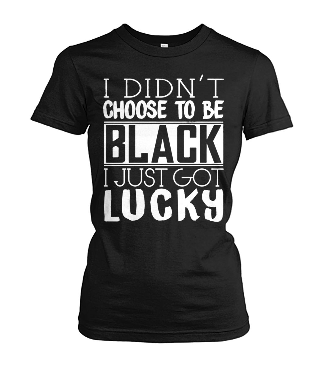 I didn't choose to be black I just got lucky women's crew tee