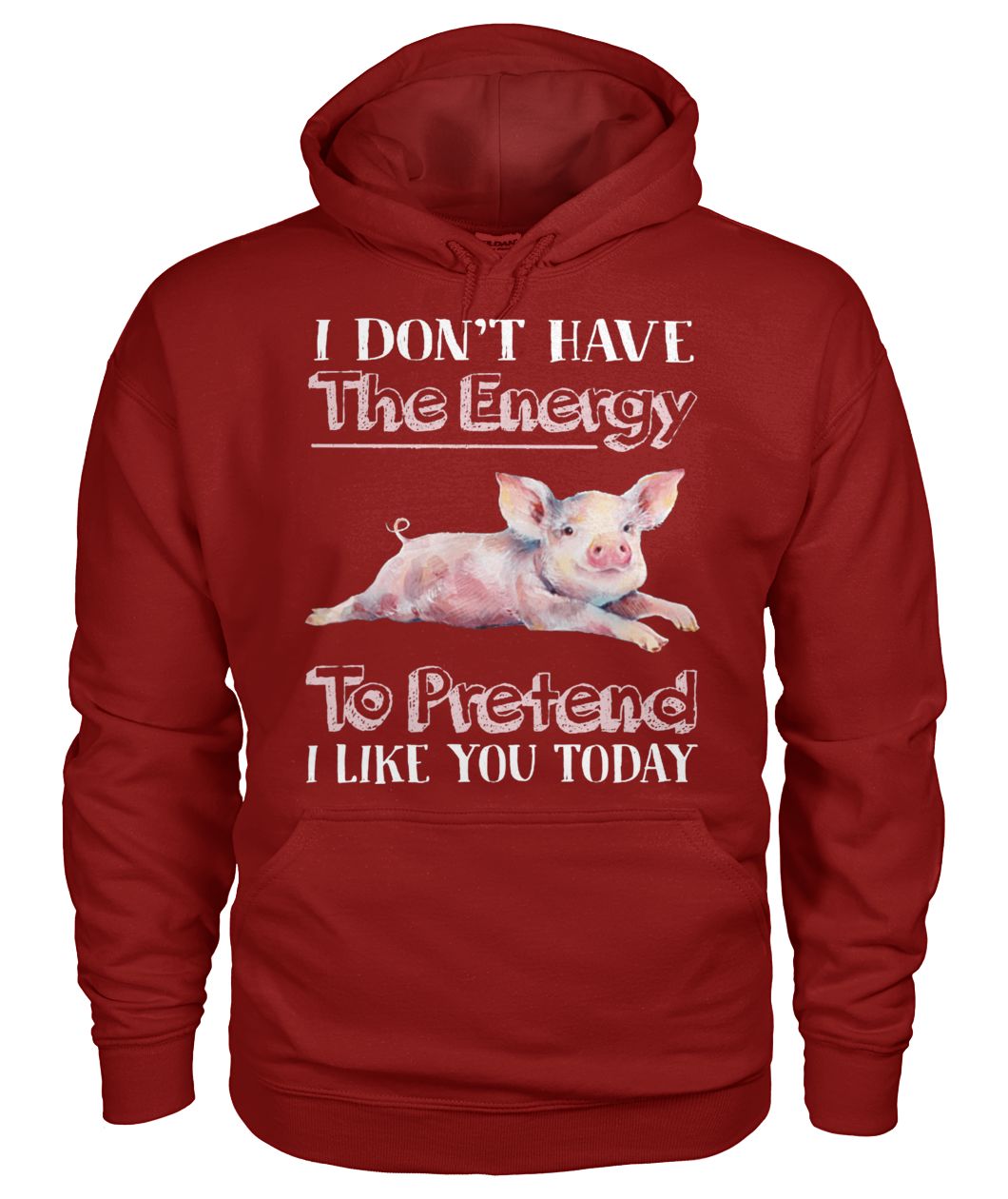 I don't have the energy to pretend I like you today pig gildan hoodie