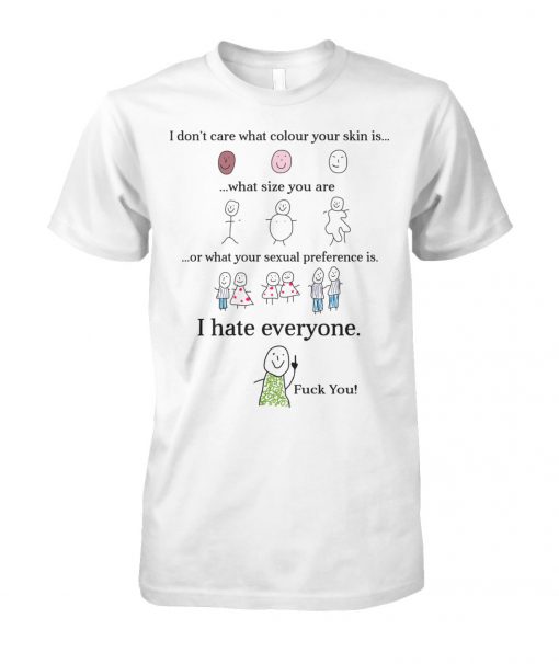 I don’t care what your sexual preference is I hate everyone fuck you unisex cotton tee
