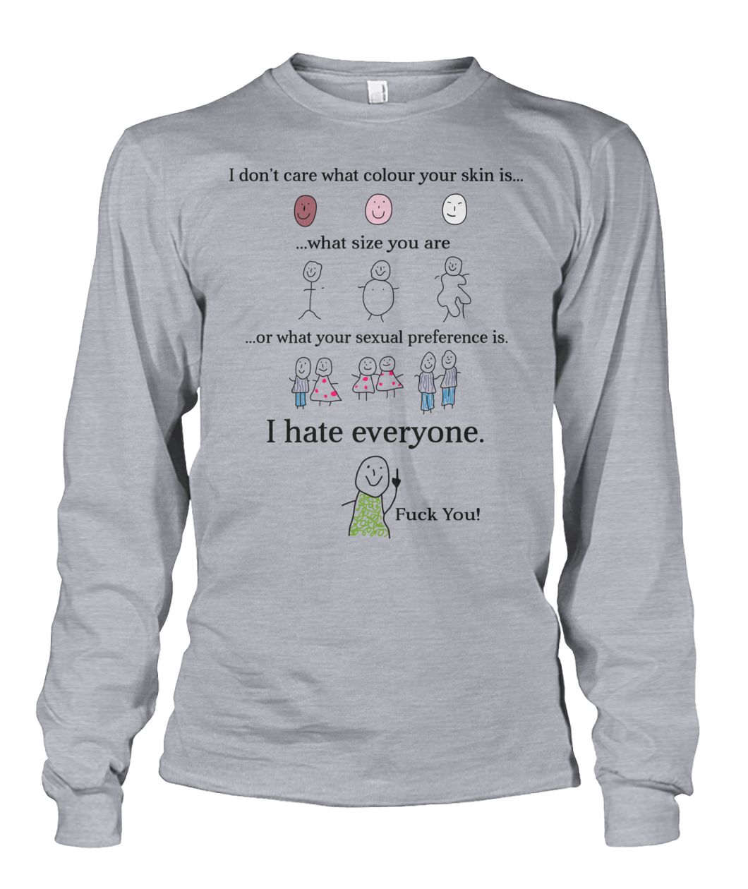 I don’t care what your sexual preference is I hate everyone fuck you unisex long sleeve