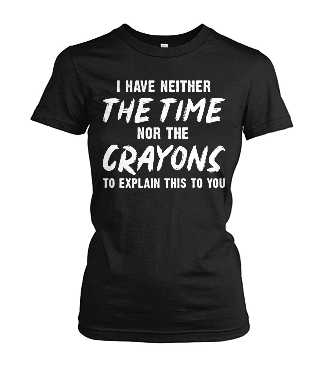 I have neither the time nor the crayons to explain this to you women's crew tee