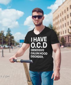 I have ocd obsessive calum hood disorder shirt