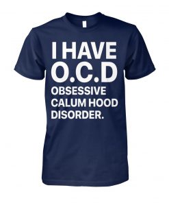 I have ocd obsessive calum hood disorder unisex cotton tee