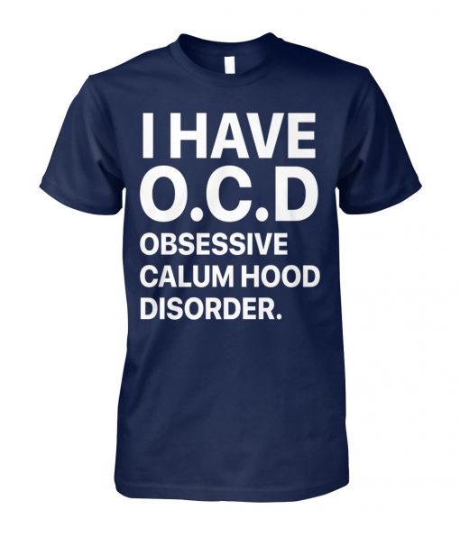 I have ocd obsessive calum hood disorder unisex cotton tee