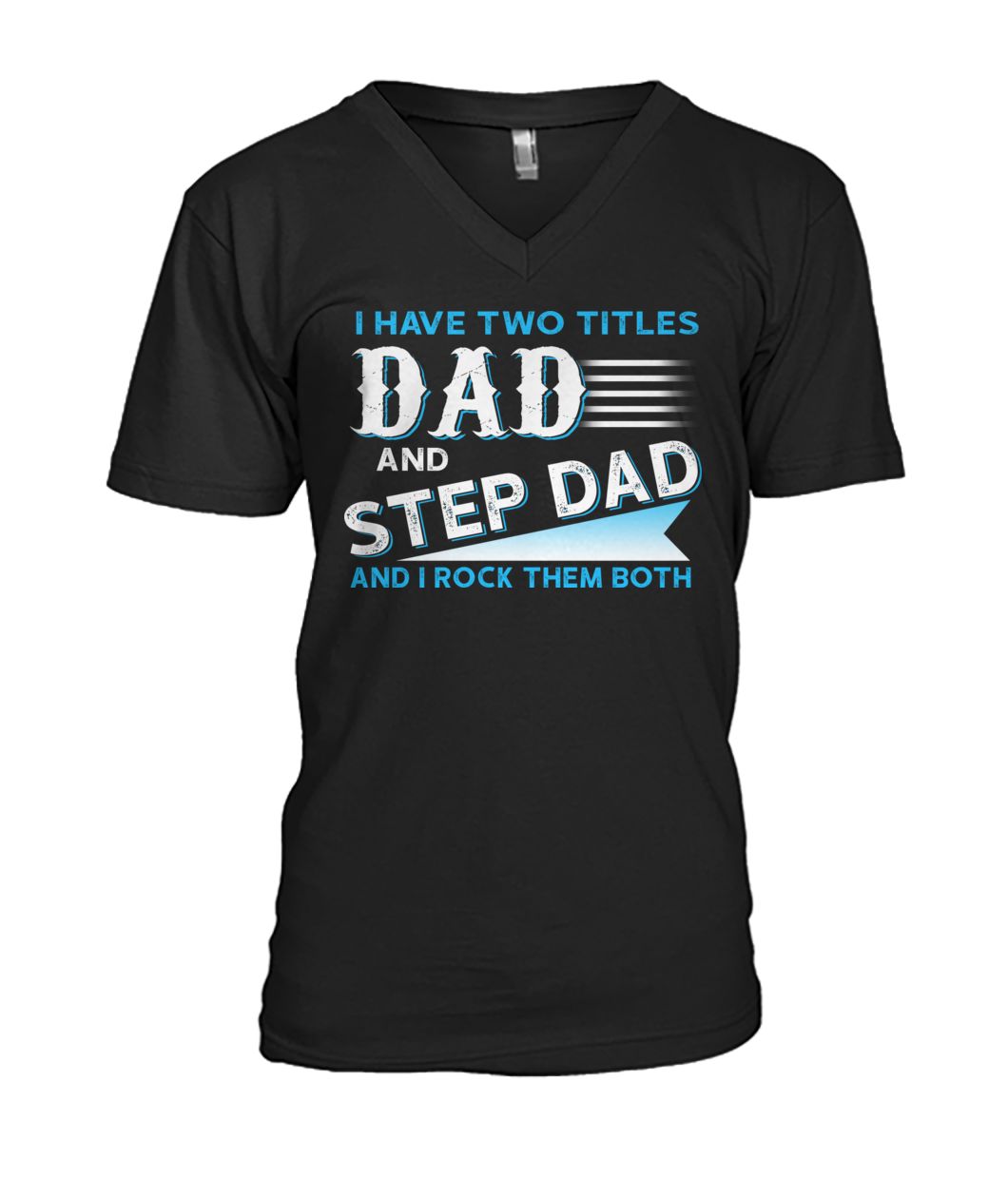 I have two titles dad and stepdad and I rock them both father's day mens v-neck
