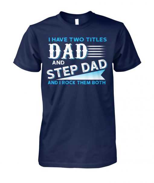 I have two titles dad and stepdad and I rock them both father's day unisex cotton tee