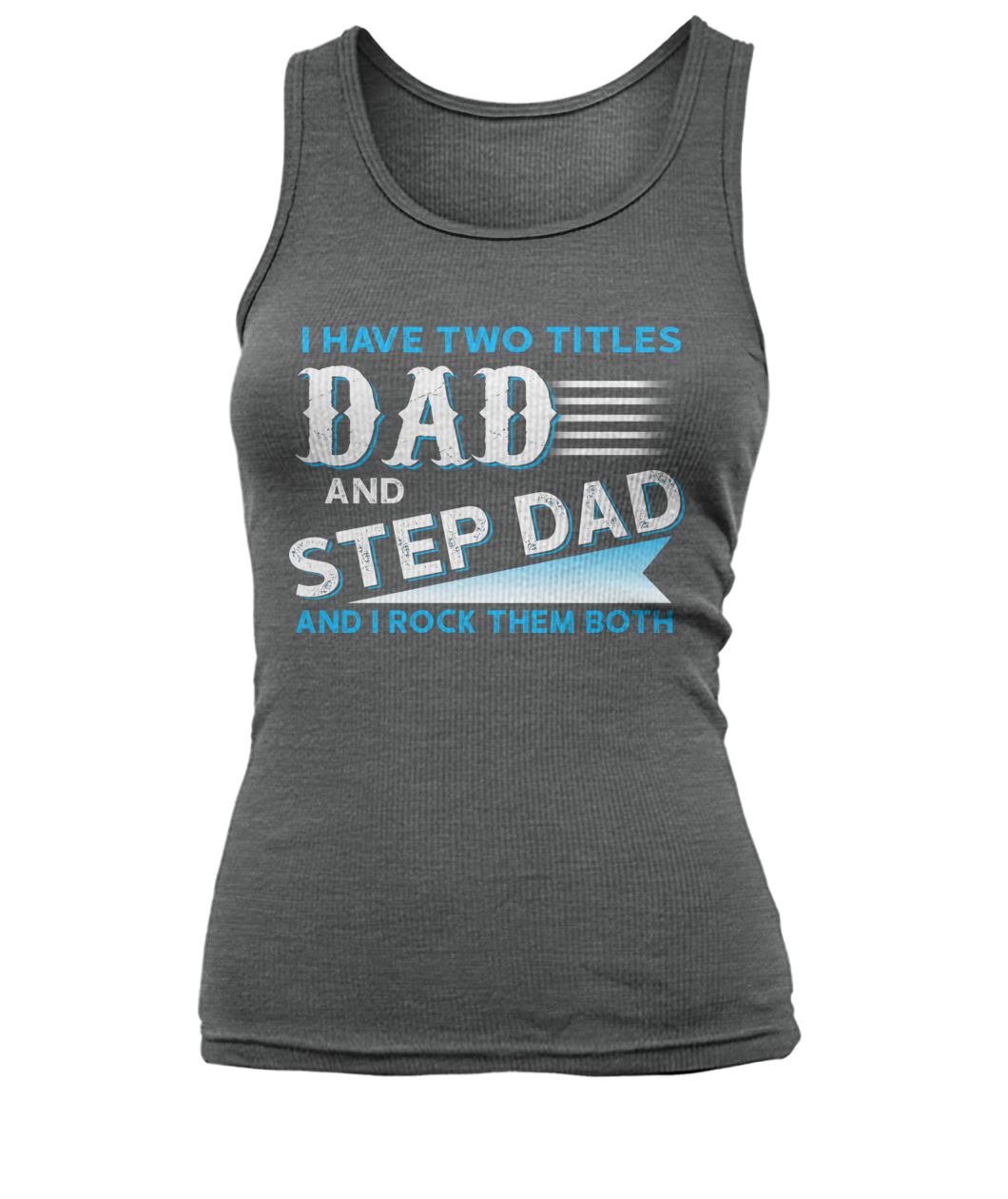 I have two titles dad and stepdad and I rock them both father's day women's tank top
