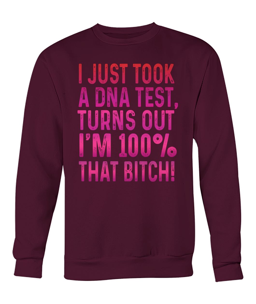 I just took a DNA test turns out I'm 100% that bitch crew neck sweatshirt